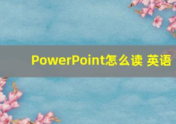 PowerPoint怎么读 英语